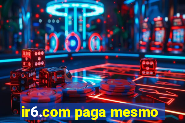 ir6.com paga mesmo